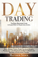 Day Trading: The Basic Beginners Guide to Learn How to Trade for a Living. Swing Market Tools, Forex Tactics & Secrets. Psychology and Discipline on How to Profit and Become an Intelligent Trader