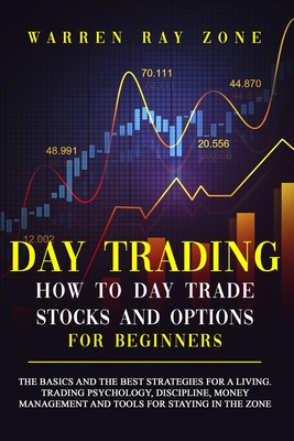 Day Trading: The Basics And The Best Strategies For A Living. Trading Psychology, Discipline, Money Management And Tools For Staying In The Zone. - Zone, Warren Ray