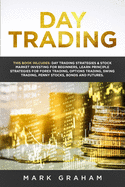 Day Trading: This Book Includes: Day Trading Strategies & Stock Market Investing for Beginners, Learn Principle Strategies for Forex Trading, Options Trading, Swing Trading, Penny Stocks, Bonds and Futures