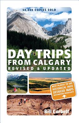 Day Trips from Calgary: 3rd Edition (Revised and Updated) - Corbett, Bill