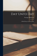 Day Unto Day; a Brief Prayer for Every Day