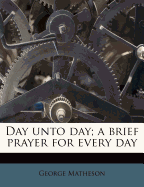 Day Unto Day; A Brief Prayer for Every Day