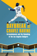 Daybreak at Chavez Ravine: Fernandomania and the Remaking of the Los Angeles Dodgers