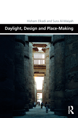 Daylight, Design and Place-Making - Elkadi, Hisham, and Al-Maiyah, Sura