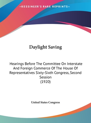 Daylight Saving: Hearings Before The Committee On Interstate And Foreign Commerce Of The House Of Representatives Sixty-Sixth Congress, Second Session (1920) - United States Congress