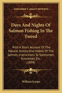 Days And Nights Of Salmon Fishing In The Tweed: With A Short Account Of The Natural History And Habits Of The Salmon, Instructions To Sportsmen, Anecdotes, Etc. (1898)