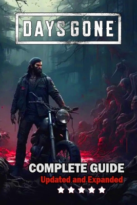 Days Gone Complete Guide and Walkthrough: Best Tips, Tricks, and Strategies [ Updated and Expanded ] - Virginia R Blanc