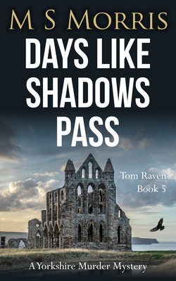 Days Like Shadows Pass: A Yorkshire Murder Mystery - Morris, M S