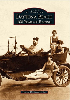 Daytona Beach: 100 Years of Racing - Cardwell, Harold D