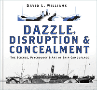 Dazzle, Disruption and Concealment: The Science, Psychology and Art of Ship Camouflage