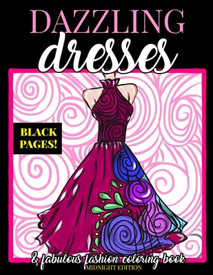 Dazzling Dresses & Fabulous Fashion Coloring Book Midnight Edition: Great Gift for Fashion Designers and Fashionistas - Kids, Teens, Tweens, Adults and Seniors Can Get Inspired, Relax and Have Fun with This Black Background Coloring Book - Swanson, Megan