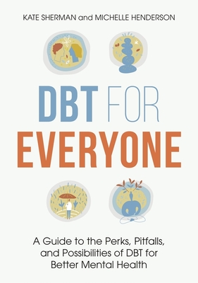 Dbt for Everyone: A Guide to the Perks, Pitfalls, and Possibilities of Dbt for Better Mental Health - Henderson, Michelle, and Sherman, Kate