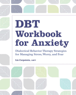 Dbt Workbook for Anxiety: Dialectical Behavior Therapy Strategies for Managing Stress, Worry, and Fear