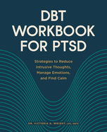 Dbt Workbook for Ptsd: Strategies to Reduce Intrusive Thoughts, Manage Emotions, and Find Calm