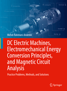 DC Electric Machines, Electromechanical Energy Conversion Principles, and Magnetic Circuit Analysis: Practice Problems, Methods, and Solutions