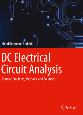 DC Electrical Circuit Analysis: Practice Problems, Methods, and Solutions - Rahmani-Andebili, Mehdi