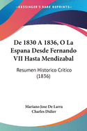 De 1830 A 1836, O La Espana Desde Fernando VII Hasta Mendizabal: Resumen Historico Critico (1836)