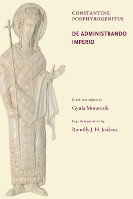 de Administrando Imperio - Porphyrogenitus, Constantine, and Moravcsik, Gyula (Editor), and Jenkins, Romilly J H (Translated by)