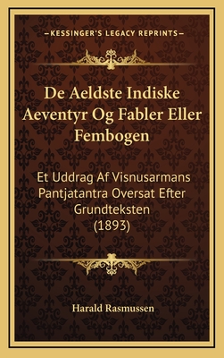 de Aeldste Indiske Aeventyr Og Fabler Eller Fembogen: Et Uddrag AF Visnusarmans Pantjatantra Oversat Efter Grundteksten (1893) - Rasmussen, Harald (Translated by)