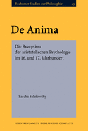 de Anima: Die Rezeption Der Aristotelischen Psychologie Im 16. Und 17. Jahrhundert