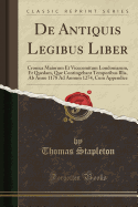 de Antiquis Legibus Liber: Cronica Maiorum Et Vicecomitum Londoniarum, Et Quedam, Que Contingebant Temporibus Illis, AB Anno 1178 Ad Annum 1274, Cum Appendice (Classic Reprint)