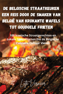 De Belgische Straatkeuken Een Reis Door de Smaken van Belgi? van Krokante Wafels Tot Goudgele Frieten