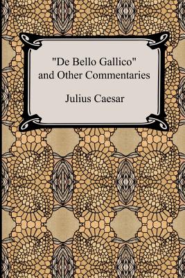 De Bello Gallico and Other Commentaries (The War Commentaries of Julius Caesar: The War in Gaul and The Civil War) - Caesar, Julius, and Macdevitt, W A (Translated by)