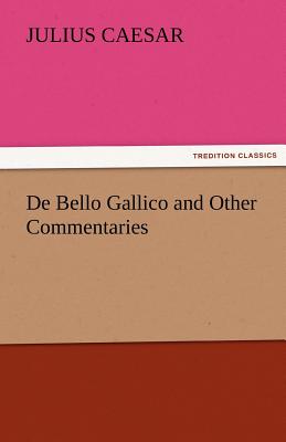 de Bello Gallico and Other Commentaries - Caesar, Julius