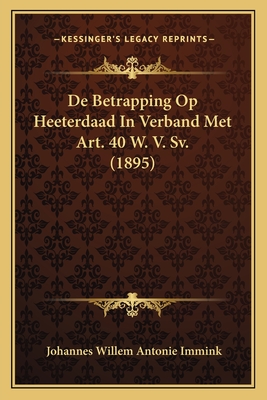 de Betrapping Op Heeterdaad in Verband Met Art. 40 W. V. Sv. (1895) - Immink, Johannes Willem Antonie