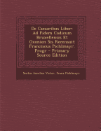 de Caesaribus Liber: Ad Fidem Codicum Bruxellensis Et Oxonien Sis Recensuit Franciscus Pichlmayr. Progr