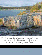 de Causis, in Quibus Judaei Legibus Mosaicis Et Institutis Propriis Adhuc Relinquendi Sunt