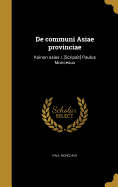 de Communi Asiae Provinciae: Koinon Asias /.[Scripsit] Paulus Monceaux