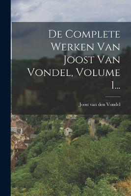 de Complete Werken Van Joost Van Vondel, Volume 1... - Joost Van Den Vondel (Creator)
