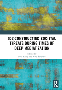 (De)constructing Societal Threats During Times of Deep Mediatization