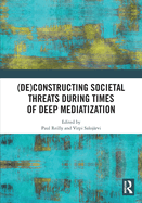 (De)constructing Societal Threats During Times of Deep Mediatization