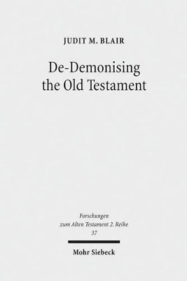 De-Demonising the Old Testament: An Investigation of Azazel, Lilith, Deber, Qeteb and Reshef in the Hebrew Bible - Blair, Judit