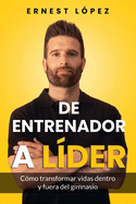 De entrenador a lder: Cmo transformar vidas dentro y fuera del gimnasio