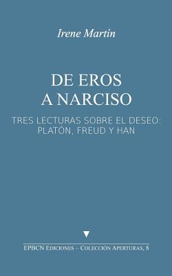 de Eros a Narciso: Tres Lecturas Sobre El Deseo: Plat?n, Freud Y Han - Martin, Irene