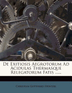 de Exitiosis Aegrotorum Ad Acidulas Thermasque Relegatorum Fatis ......