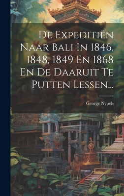 de Expediti?n Naar Bali in 1846, 1848, 1849 En 1868 En de Daaruit Te Putten Lessen... - Nypels, George