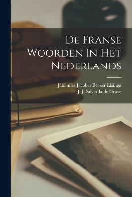 De Franse Woorden In Het Nederlands - Salverda de Grave, J J (Jean Jacque (Creator), and Elzinga, Jahannes Jacobus Becker (Creator)