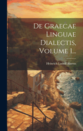 De Graecae Linguae Dialectis, Volume 1...