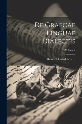 De Graecae Linguae Dialectis; Volume 2 - Ahrens, Heinrich Ludolf