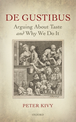 De Gustibus: Arguing About Taste and Why We Do It - Kivy, Peter