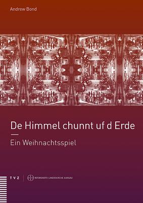 de Himmel Chunnt Uf D Erde: Ein Weihnachtsspiel - Bond, Andrew, and Brandlin, Sabine (Editor), and Locher, Gottfried W (Editor)