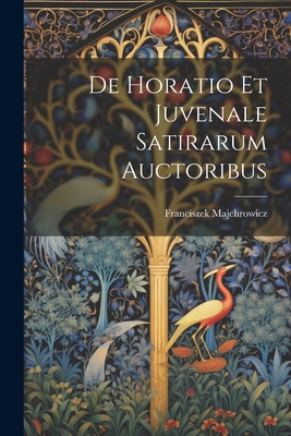 de Horatio Et Juvenale Satirarum Auctoribus - Majchrowicz, Franciszek