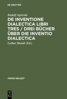 De inventione dialectica libri tres / Drei Bcher ber die Inventio dialectica - Mundt, Lothar (Editor), and Agricola, Rudolf (Original Author)