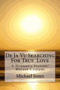 De Ja Vu Searching For True Love: A Dramatic Fiction/ Mature Content