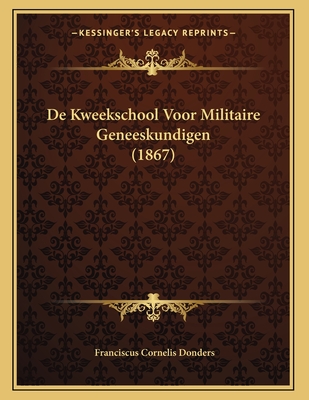 De Kweekschool Voor Militaire Geneeskundigen (1867) - Donders, Franciscus Cornelis