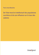 De l'?tat moral et intellectuel des populations ouvri?res et de son influence sur le taux des salaires